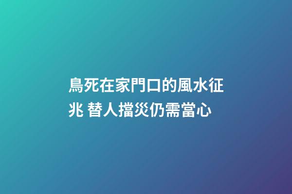 鳥死在家門口的風水征兆 替人擋災仍需當心